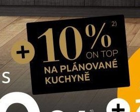 + 10 % ON TOP NA PLÁNOVANÉ KUCHYNĚ