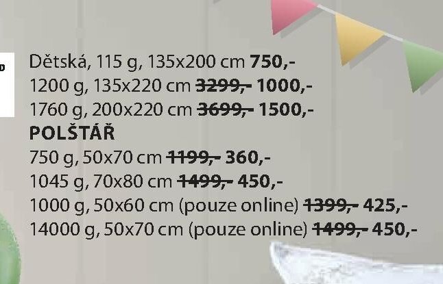Dětská, 115 g, 135x200 cm; 1200 g, 135x220 cm; 1760 g, 200x220 cm; POLŠTÁŘ 750 g, 50x70 cm; 1045 g, 70x80 cm; 1000 g, 50x60 cm; 1400 g, 50x70 cm