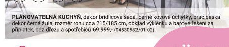 PLÁNOVATELNÁ KUCHYŇ, dekor břidlicová šedá, černé kovové úchytky, prac.deska dekor černá žula, rozměr rohu cca 215/185 cm, obklad výklenku a barové řešení za příplatek, bez dřezu a spotřebičů 69.999,- (04530582/01-02)